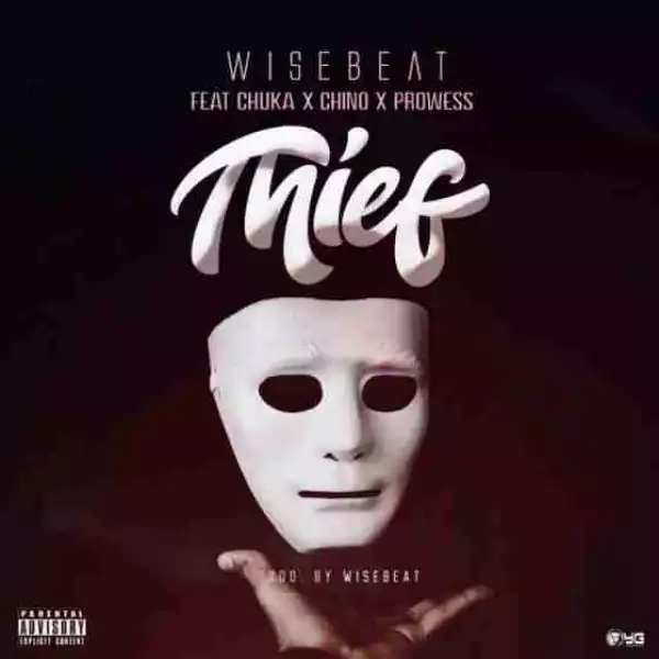 Wisebeatz - Thief Ft. Chuka, Chino & Prowess